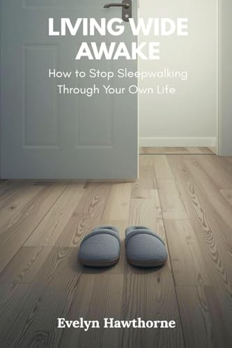 Living Wide Awake: How to Stop Sleepwalking Through Your Own Life