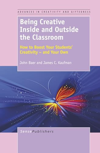Being Creative Inside and Outside the Classroom: How to Boost Your Students' Creativity - And Your Own (Advances in Creativity and Giftedness, Band 2)