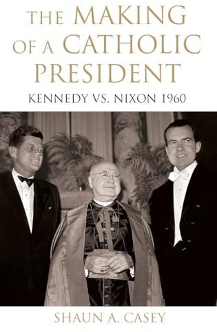 The Making of a Catholic President: Kennedy vs. Nixon 1960