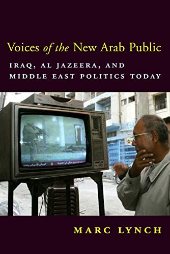 Voices of the New Arab Public: Iraq, Al-Jazeera, And Middle East Politics Today