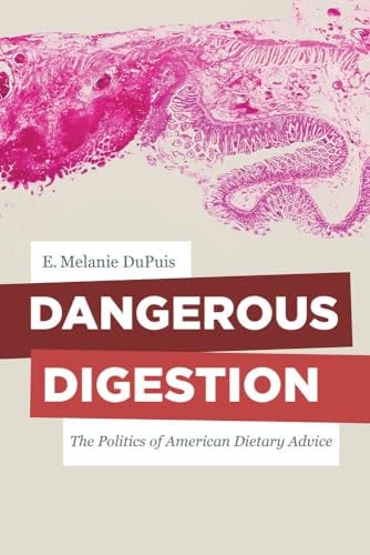 Dangerous Digestion: The Politics of American Dietary Advice (California Studies in Food and Culture, 58, Band 58)
