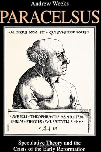 Paracelsus: Speculative Theory & the Crisis of the Early Refor: Speculative Theory and the Crisis of the Early Reformation (Suny Series in Western Esoteric Traditions)