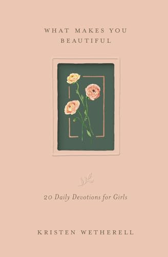 What Makes You Beautiful: 20 Daily Devotions for Girls