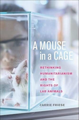 A Mouse in a Cage: Rethinking Humanitarianism and the Rights of Lab Animals