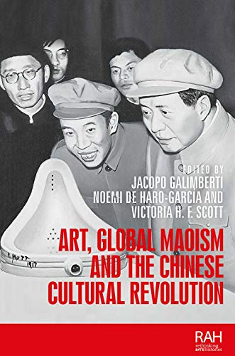 Art, Global Maoism and the Chinese Cultural Revolution (Rethinking Art's Histories)