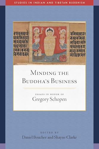 Minding the Buddha's Business: Essays in Honor of Gregory Schopen (Studies in Indian and Tibetan Buddhism)