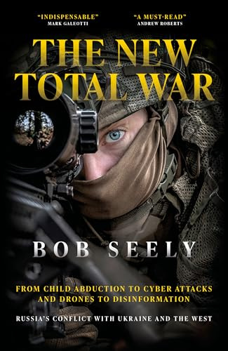The New Total War: From Child Abduction to Cyber Attacks and Drones to Disinformation – Russia’s Conflict with Ukraine and the West