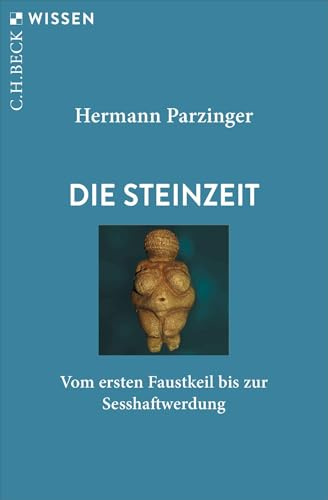 Die Steinzeit: Vom ersten Faustkeil bis zur Sesshaftwerdung (C.H.BECK Wissen)