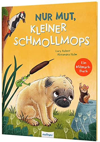 Nur Mut, kleiner Schmollmops: Liebevolles Mitmach-Buch über Mut & Selbstvertrauen
