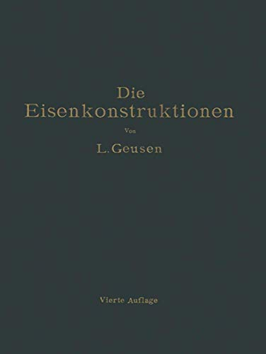 Die Eisenkonstruktionen: Ein Lehrbuch für Schule und Zeichentisch nebst einem Anhang mit Zahlentafeln zum Gebrauch beim Berechnen und Entwerfen eiserner Bauwerke