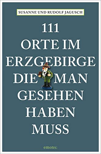 111 Orte im Erzgebirge, die man gesehen haben muss: Reiseführer
