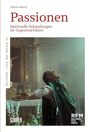 Passionen: Spirituelle Erkundungen im Gegenwartskino (Religion, Film und Medien (RFM))