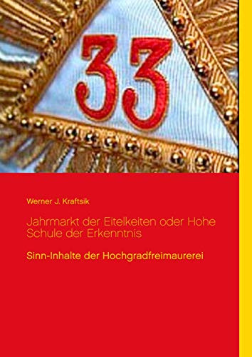 Jahrmarkt der Eitelkeiten oder Hohe Schule der Erkenntnis: Sinn-Inhalte der Hochgradfreimaurerei