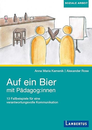 Auf ein Bier mit Pädagog:innen: 13 Fallbeispiele für eine verantwortungsvolle Kommunikation