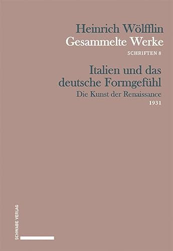 Italien und das deutsche Formgefühl: Die Kunst der Renaissance 1931 (Heinrich Wölfflin Gesammelte Werke)