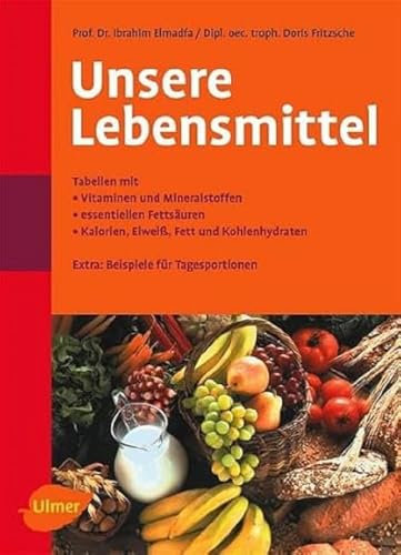 Unsere Lebensmittel: Tabellen mit Vitaminen und Mineralstoffen, essentiellen Fettsäuren, Kalorien, Eiweiß, Fett und Kohlehydraten