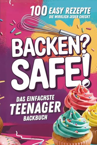 Backen? Safe! Das einfachste Teenager Backbuch: 100 Rezepte, die wirklich jeder checkt – Schnell fertig & ultra lecker (Clever gegen Langeweile)