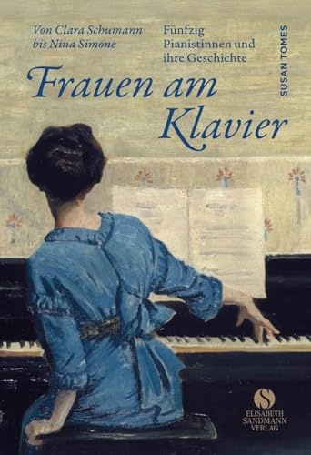 Frauen am Klavier: Fünfzig Pianistinnen und ihre Geschichte
