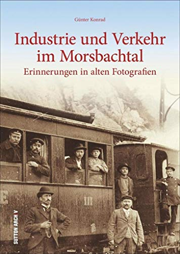 Industrie- und Verkehrsgeschichte im Morsbachtal zwischen Wuppertal, Remscheid und Solingen, 150 historische Fotografien erinnern an Eisenbahnen, ... Land: Erinnerungen in alten Fotografien