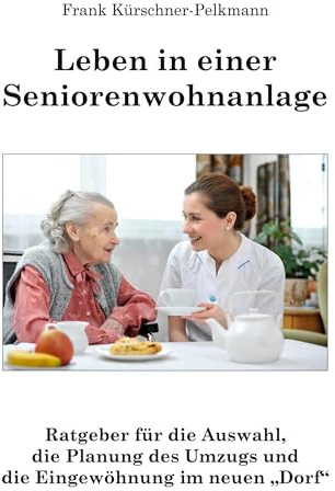 Leben in einer Seniorenwohnanlage: Ratgeber für die Auswahl, die Planung des Umzugs und die Eingewöhnung im neuen Dorf