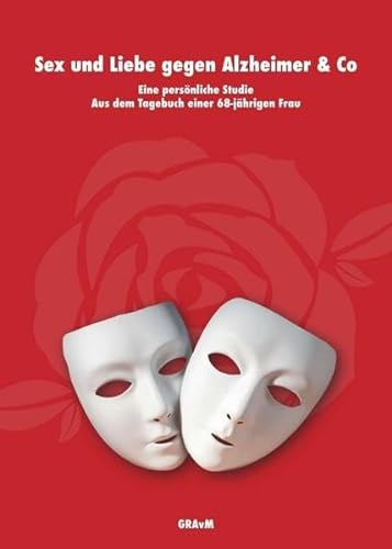 Sex und Liebe gegen Alzheimer & Co: Eine persönliche Studie - Aus dem Tagebuch einer 68-jährigen Frau