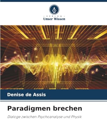 Paradigmen brechen: Dialoge zwischen Psychoanalyse und Physik