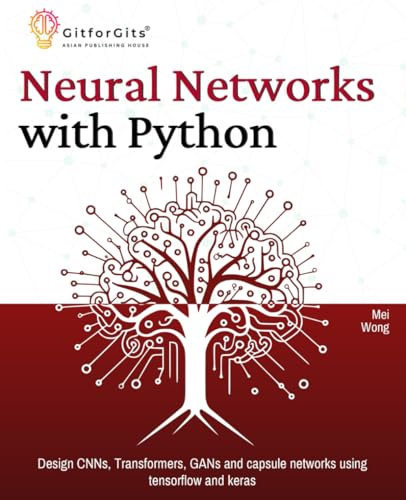 Neural Networks with Python: Design CNNs, Transformers, GANs and capsule networks using tensorflow and keras