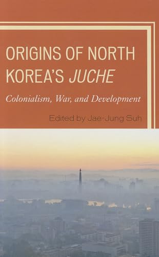 Origins of North Korea's Juche: Colonialism, War, and Development