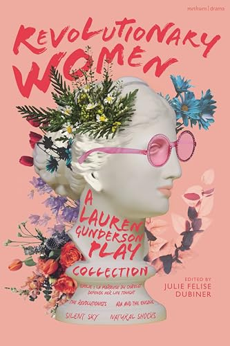 Revolutionary Women: A Lauren Gunderson Play Collection: Emilie: La Marquise du Châtelet Defends Her Life Tonight; The Revolutionists; Ada and the ... Shocks (Methuen Drama Play Collections)