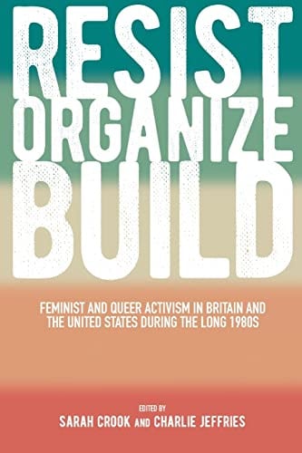 Resist, Organize, Build: Feminist and Queer Activism in Britain and the United States during the Long 1980s (SUNY series in Queer Politics and Cultures)