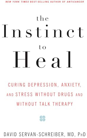 The Instinct to Heal: Curing Depression, Anxiety and Stress Without Drugs and Without Talk Therapy