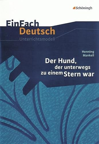 EinFach Deutsch Unterrichtsmodelle: Henning Mankell: Der Hund, der unterwegs zu einem Stern war: Klassen 5 - 7