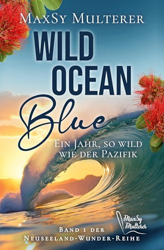 Wild Ocean Blue: Ein Jahr, so stürmisch wie der Pazifik (Neuseeland-Wunder-Reihe)