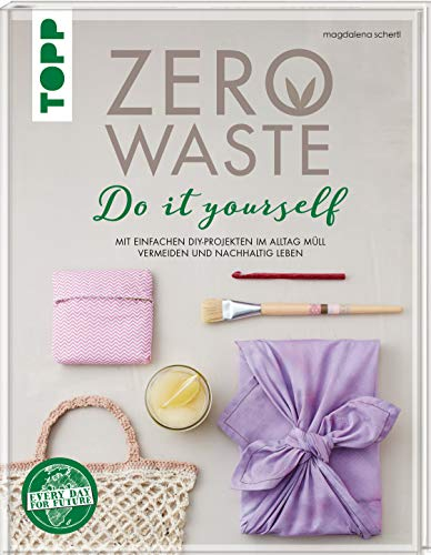 Zero Waste Do it yourself: Mit einfachen DIY-Projekten im Alltag Müll vermeiden und nachhaltig leben