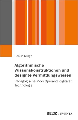 Algorithmische Wissenskonstruktionen und designte Vermittlungsweisen: Pädagogische Modi Operandi digitaler Technologie