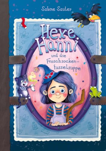 Hexe Hanni: und die Froschsockenfusselsuppe