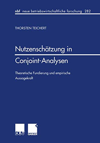 Nutzenschätzung in Conjoint-Analysen: Theoretische Fundierung und Empirische Aussagekraft (neue betriebswirtschaftliche forschung (nbf), 282, Band 282)
