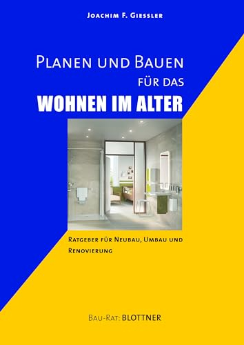 Planen und Bauen für das Wohnen im Alter: Ratgeber für Neubau, Umbau und Renovierung (Bau-Rat)