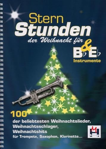 Sternstunden der Weihnacht für Bb /Eb-Instrumente: 100 der beliebtesten Weihnachtslieder, Weihnachtsschlager, Weihnachtshits: 100 der beliebtesten ... für Trompete, Saxophon, Klarinette ...