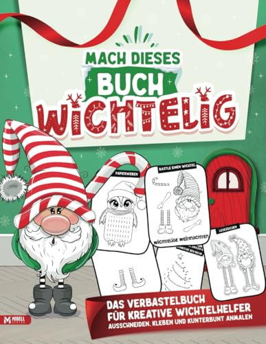 Mach dieses Buch wichtelig: das Verbastelbuch für kreative Wichtelhelfer – Ausschneiden, Kleben und kunterbunt Anmalen / Ideale Ergänzung zur Wichteltür
