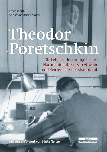 Theodor Poretschkin: Als Nachrichtenoffizier in Abwehr und Reichssicherheitshauptamt: Die Lebenserinnerungen eines Nachrichtenoffiziers in Abwehr und Reichssicherheitshauptamt