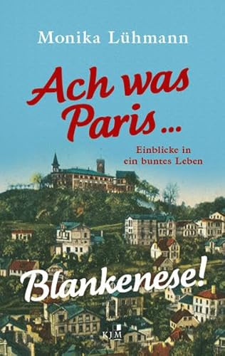 Ach was Paris ... Blankenese!: Einblicke in ein buntes Leben. Neuausgabe mit Epilog