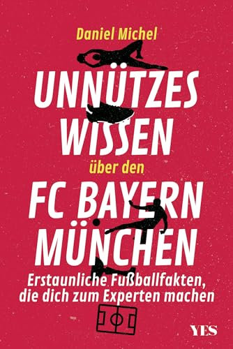 Unnützes Wissen über den FC Bayern: Erstaunliche Fußballfakten, die dich zum Experten machen. Aktualisierte Neuausgabe