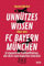 Unnützes Wissen über den FC Bayern: Erstaunliche Fußballfakten, die dich zum Experten machen. Aktualisierte Neuausgabe