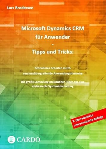 Microsoft Dynamics CRM für Anwender - Tipps und Tricks: Schnelleres Arbeiten durch versionsübergreifende Anwendungshinweise - Die große Sammlung praxisnaher Hilfen für eine verbesserte Systemanwendung