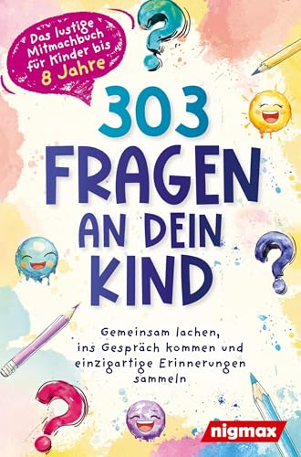 303 Fragen an dein Kind - Das lustige Mitmachbuch für Kinder bis 8 Jahre: Gemeinsam lachen, ins Gespräch kommen und einzigartige Erinnerungen sammeln