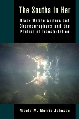 The Souths in Her: Black Women Writers and Choreographers and the Poetics of Transmutation (Black Lives in the Diaspora: Past / Present / Future)
