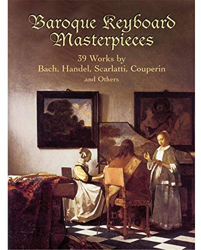 Baroque Keyboard Masterpieces: 39 Works by Bach, Handel, Scarlatti, Couperin and Others