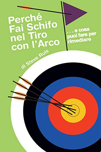 Perche Fai Schifo Nel Tiro Con L'Arco . . . e cosa puoi fare per rimediare