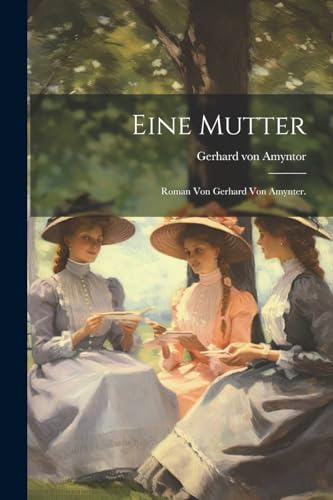 Eine Mutter: Roman von Gerhard von Amynter.
